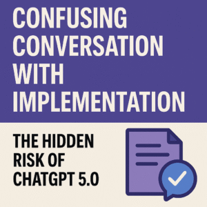 Confusing Conversation with Implementation: The Hidden Risk of ChatGPT 5.0