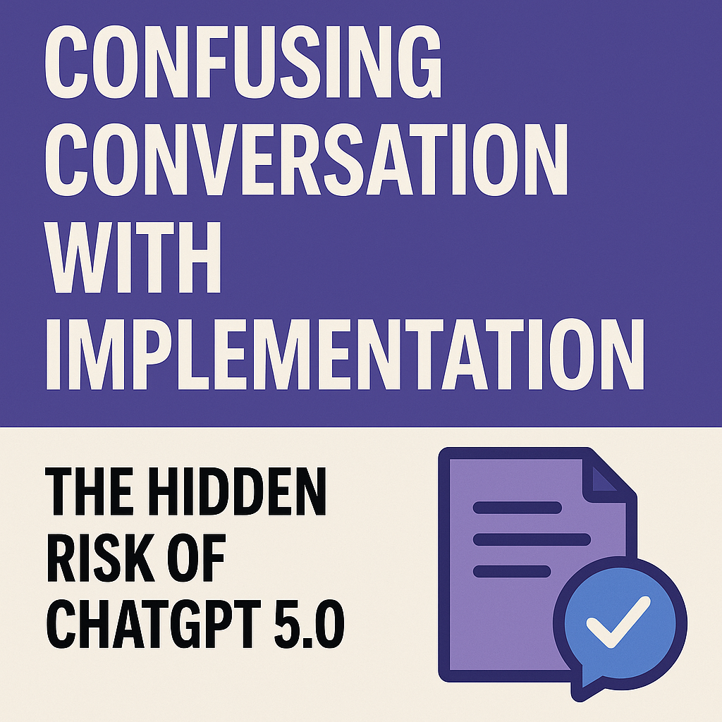 Confusing Conversation with Implementation: The Hidden Risk of ChatGPT 5.0